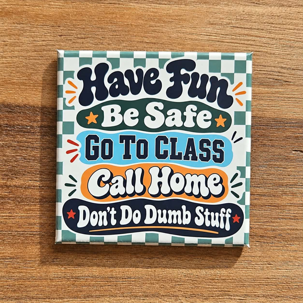 Have Fun Be Safe Go To Class Call Home Don't Do Dumb Stuff College Humor